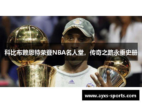 科比布赖恩特荣登NBA名人堂，传奇之路永垂史册